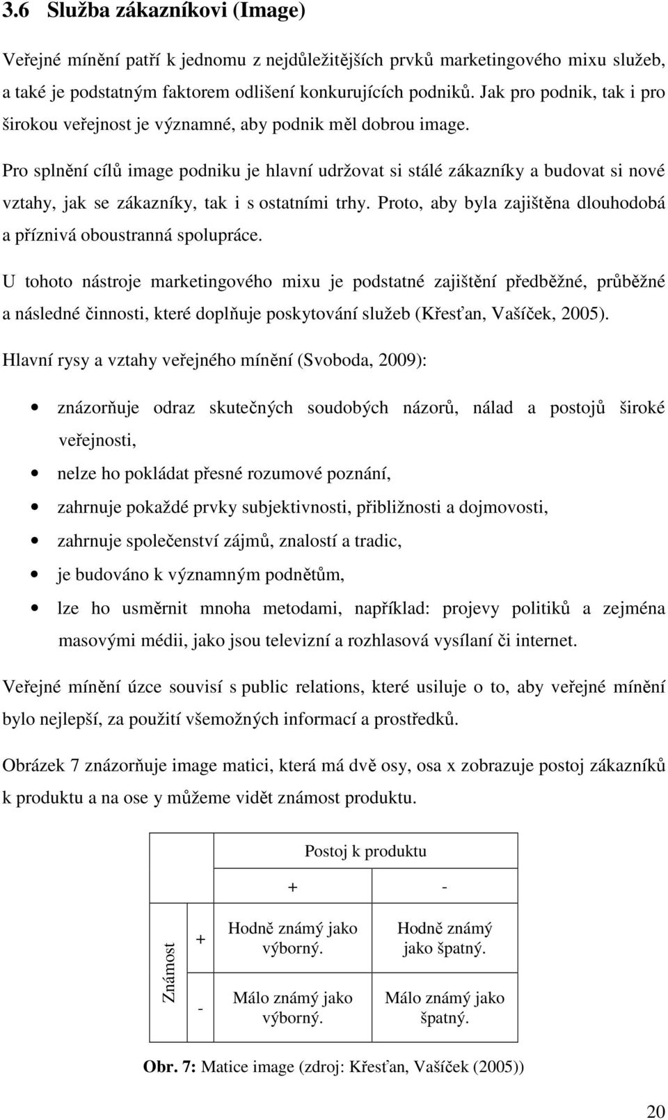 Pro splnění cílů image podniku je hlavní udržovat si stálé zákazníky a budovat si nové vztahy, jak se zákazníky, tak i s ostatními trhy.