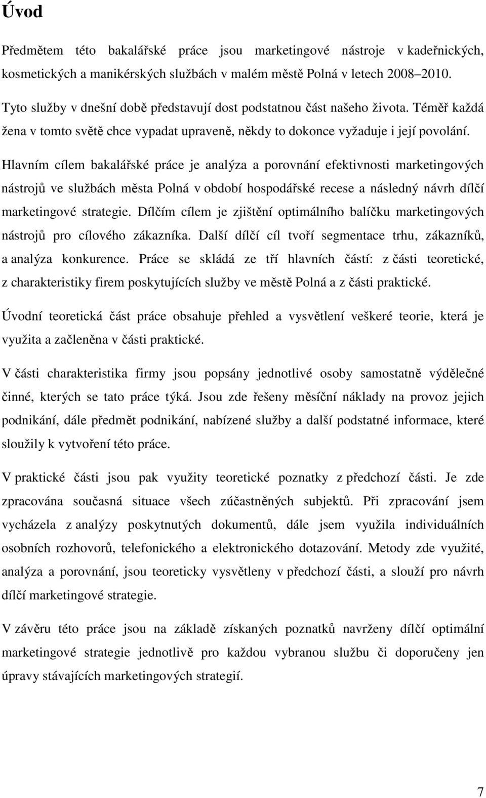 Hlavním cílem bakalářské práce je analýza a porovnání efektivnosti marketingových nástrojů ve službách města Polná v období hospodářské recese a následný návrh dílčí marketingové strategie.