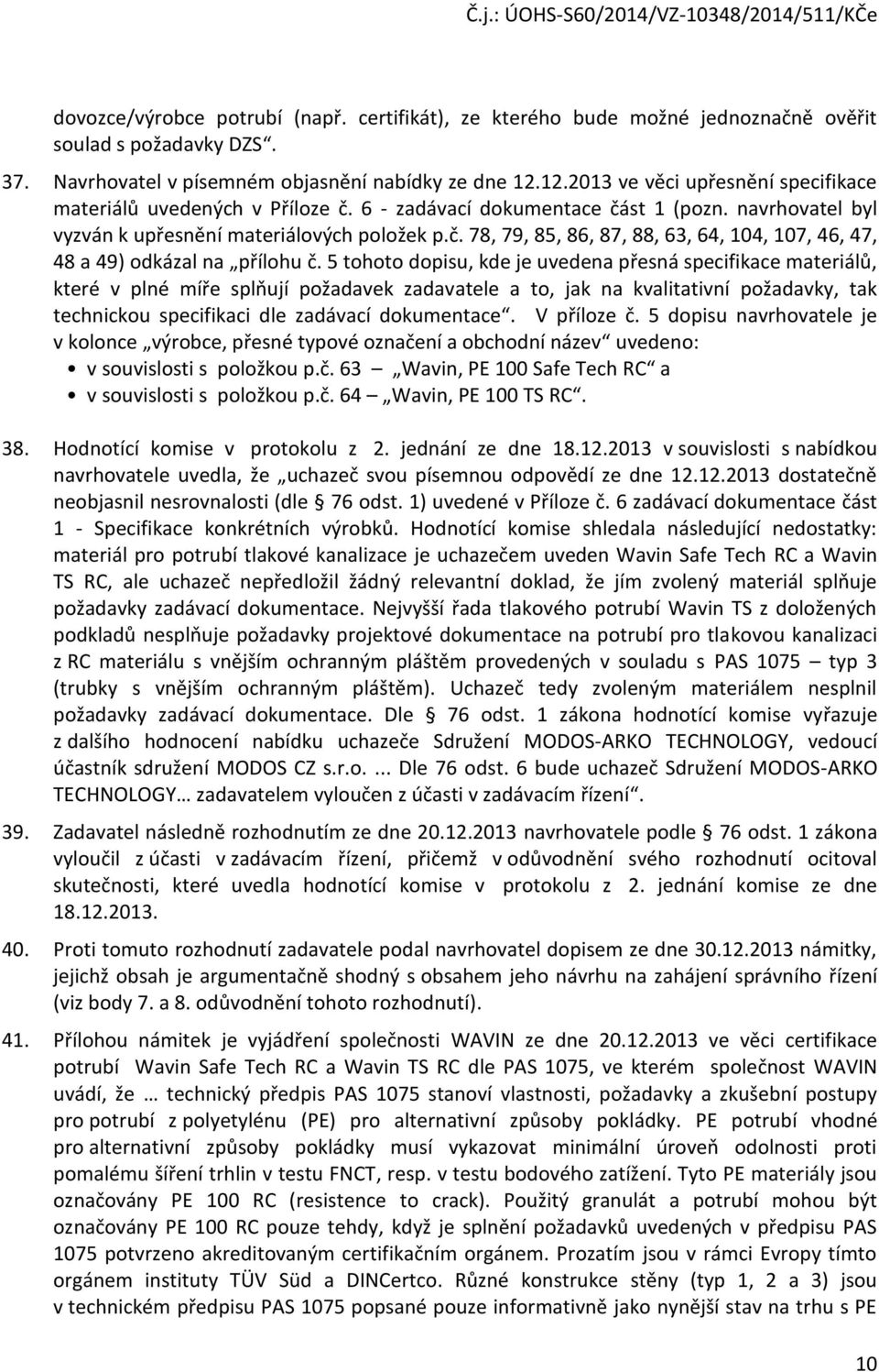 5 tohoto dopisu, kde je uvedena přesná specifikace materiálů, které v plné míře splňují požadavek zadavatele a to, jak na kvalitativní požadavky, tak technickou specifikaci dle zadávací dokumentace.