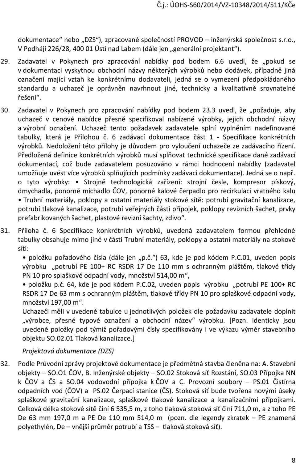 6 uvedl, že pokud se v dokumentaci vyskytnou obchodní názvy některých výrobků nebo dodávek, případně jiná označení mající vztah ke konkrétnímu dodavateli, jedná se o vymezení předpokládaného