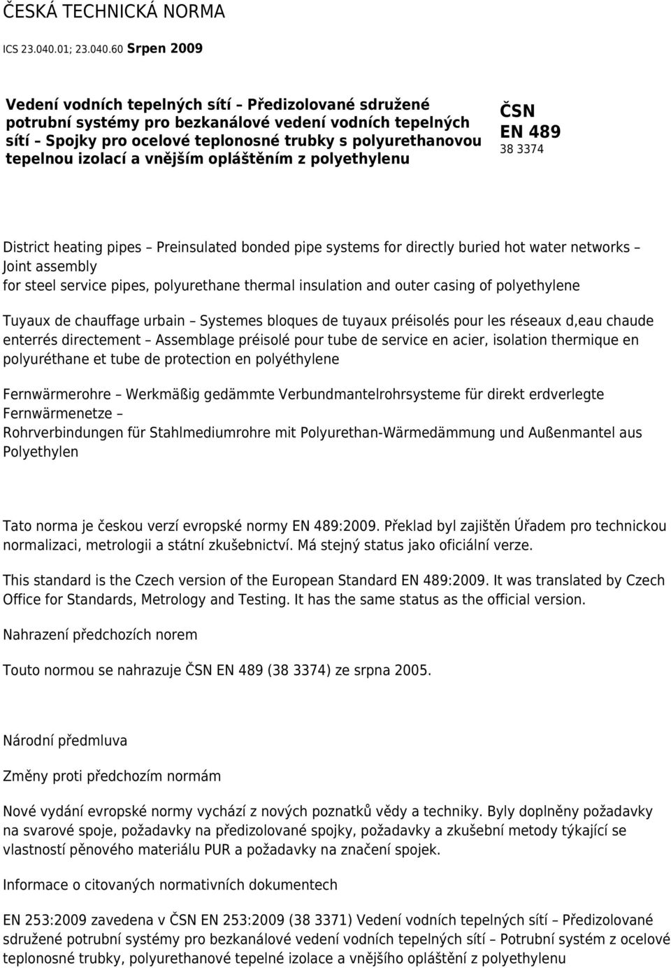 60 Srpen 2009 Vedení vodních tepelných sítí Předizolované sdružené potrubní systémy pro bezkanálové vedení vodních tepelných sítí Spojky pro ocelové teplonosné trubky s polyurethanovou tepelnou