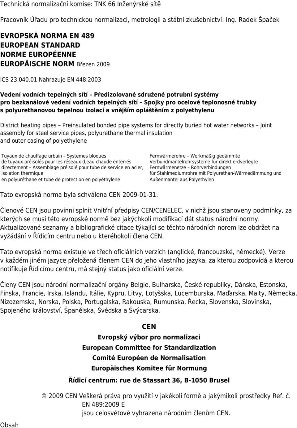 01 Nahrazuje EN 448:2003 Vedení vodních tepelných sítí Předizolované sdružené potrubní systémy pro bezkanálové vedení vodních tepelných sítí Spojky pro ocelové teplonosné trubky s polyurethanovou