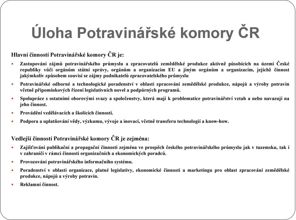 technologické poradenství v oblasti zpracování zemědělské produkce, nápojů a výroby potravin včetně připomínkových řízení legislativních novel a podpůrných programů.