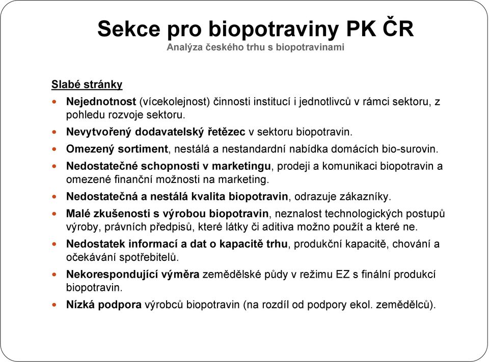 Nedostatečné schopnosti v marketingu, prodeji a komunikaci biopotravin a omezené finanční možnosti na marketing. Nedostatečná a nestálá kvalita biopotravin, odrazuje zákazníky.