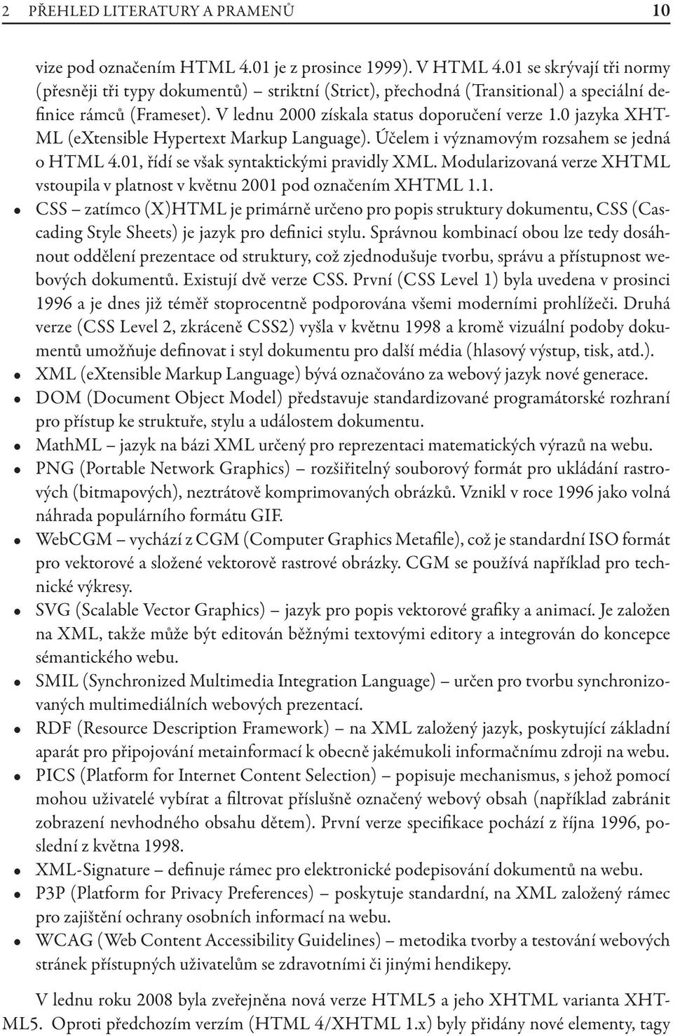 0 jazyka XHT- ML (extensible Hypertext Markup Language). Účelem i významovým rozsahem se jedná o HTML 4.01, řídí se však syntaktickými pravidly XML.