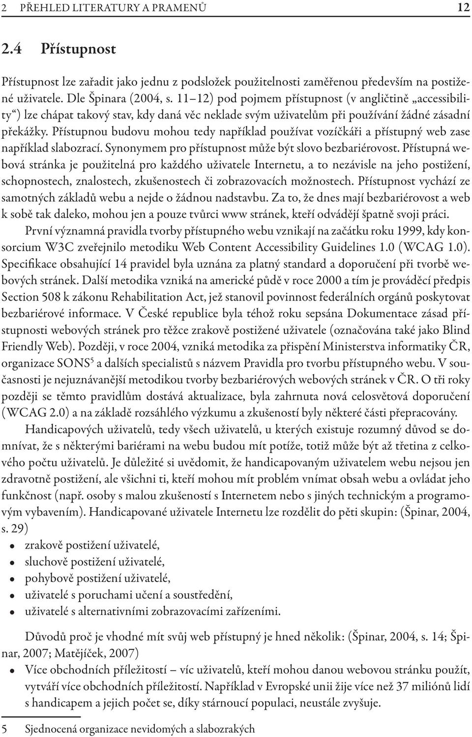 Přístupnou budovu mohou tedy například používat vozíčkáři a přístupný web zase například slabozrací. Synonymem pro přístupnost může být slovo bezbariérovost.