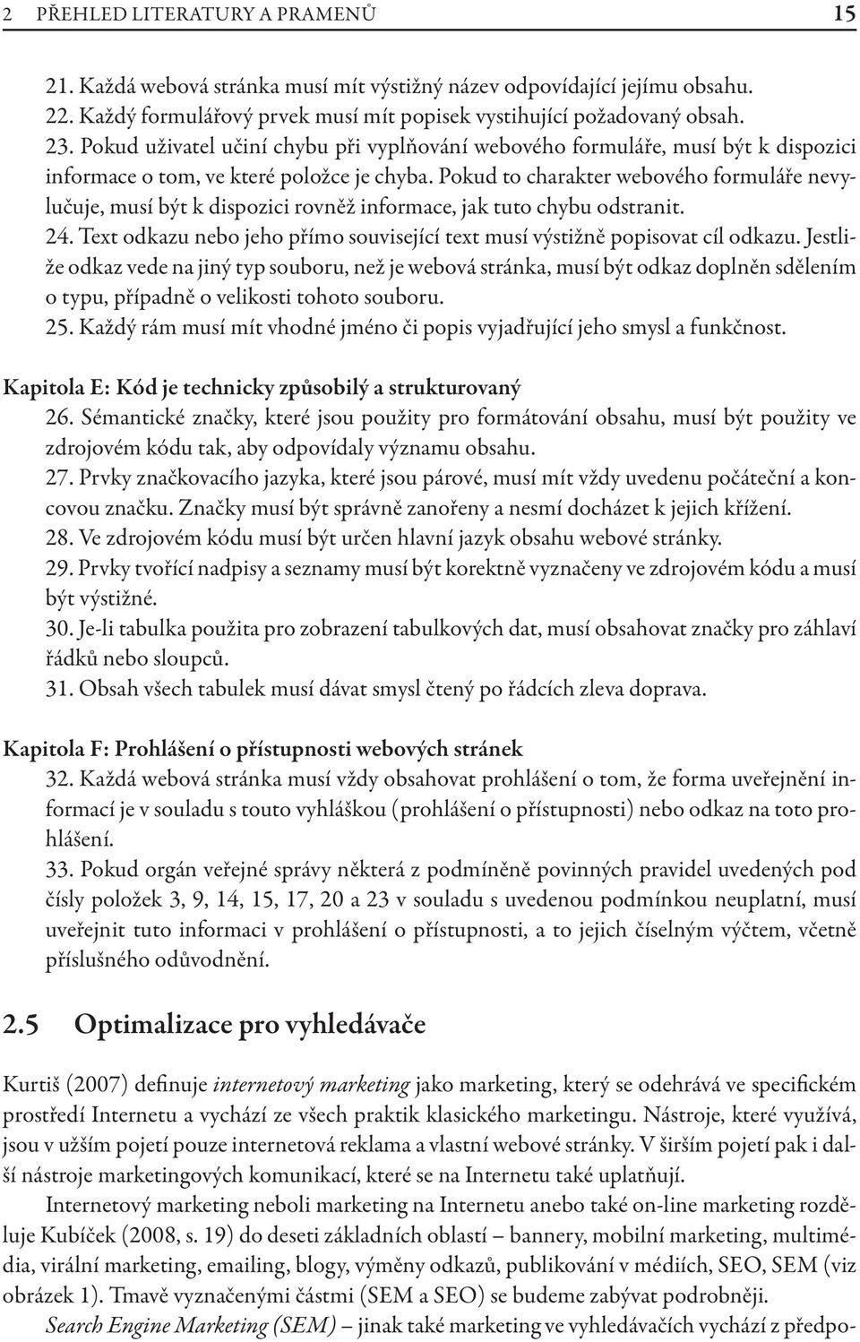 Pokud to charakter webového formuláře nevylučuje, musí být k dispozici rovněž informace, jak tuto chybu odstranit. 24. Text odkazu nebo jeho přímo související text musí výstižně popisovat cíl odkazu.