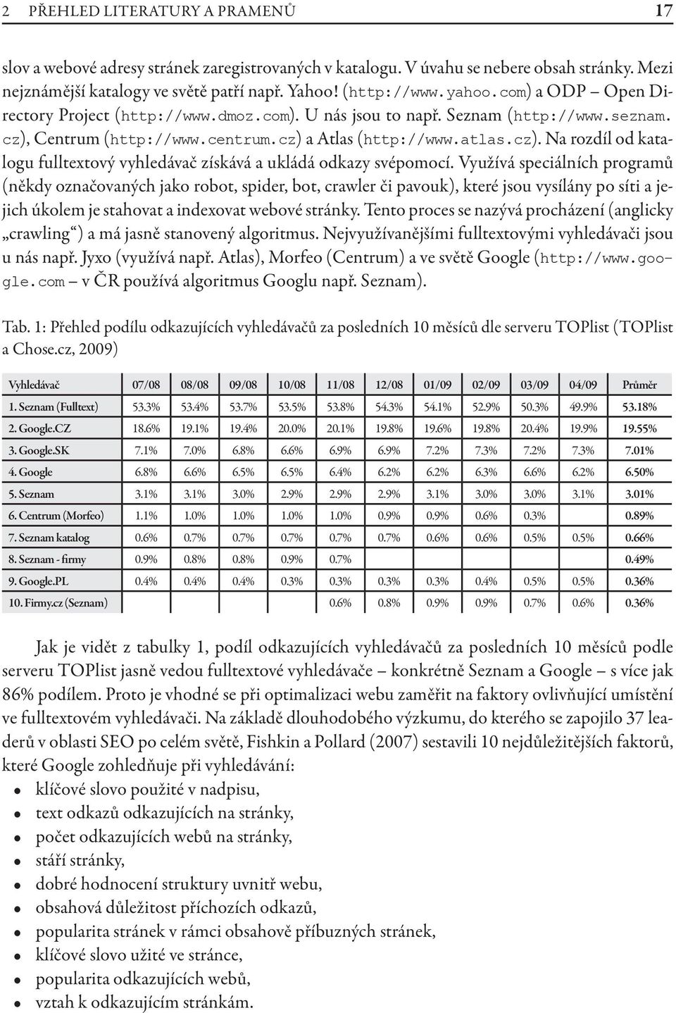 Využívá speciálních programů (někdy označovaných jako robot, spider, bot, crawler či pavouk), které jsou vysílány po síti a jejich úkolem je stahovat a indexovat webové stránky.