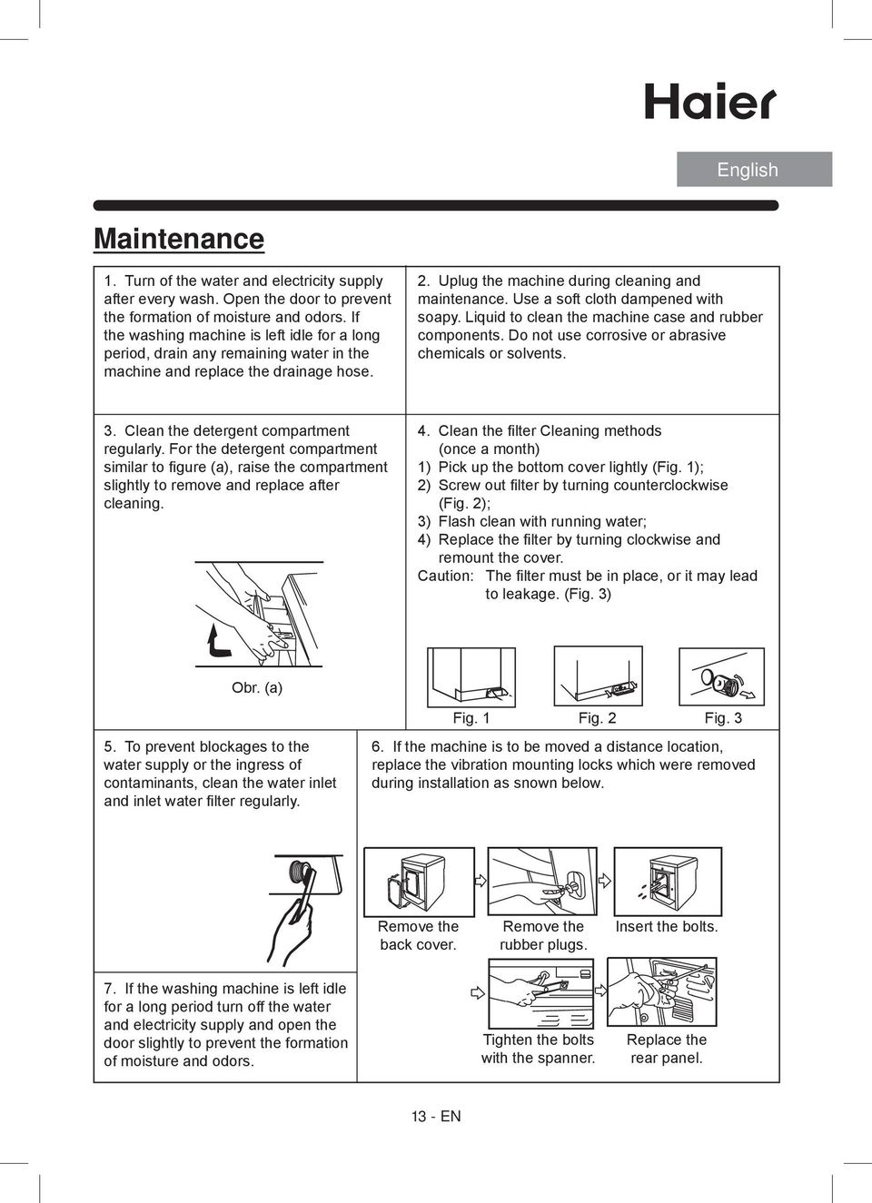 Use a soft cloth dampened with soapy. Liquid to clean the machine case and rubber components. Do not use corrosive or abrasive chemicals or solvents. 3. Clean the detergent compartment regularly.