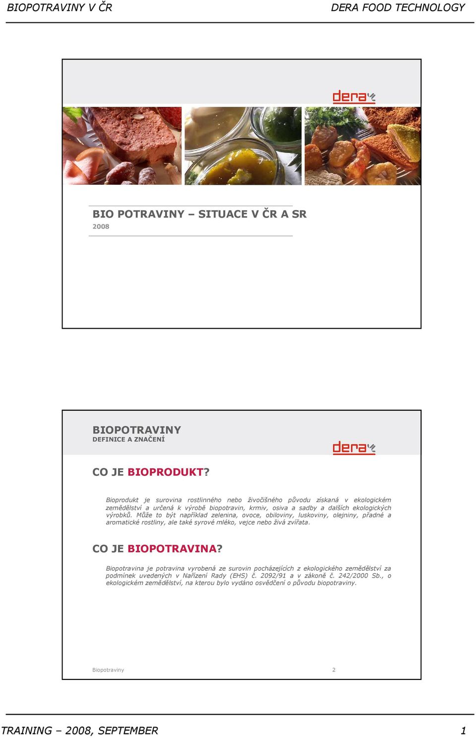 Může to být například zelenina, ovoce, obiloviny, luskoviny, olejniny, přadné a aromatické rostliny, ale také syrové mléko, vejce nebo živá zvířata. CO JE BIOPOTRAVINA?