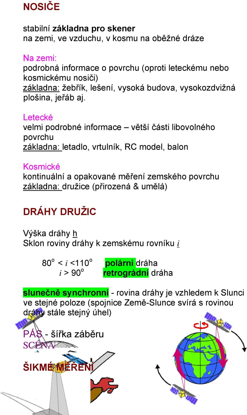 Letecké velmi podrobné informace větší části libovolného povrchu základna: letadlo, vrtulník, RC model, balon Kosmické kontinuální a opakované měření zemského povrchu základna: družice