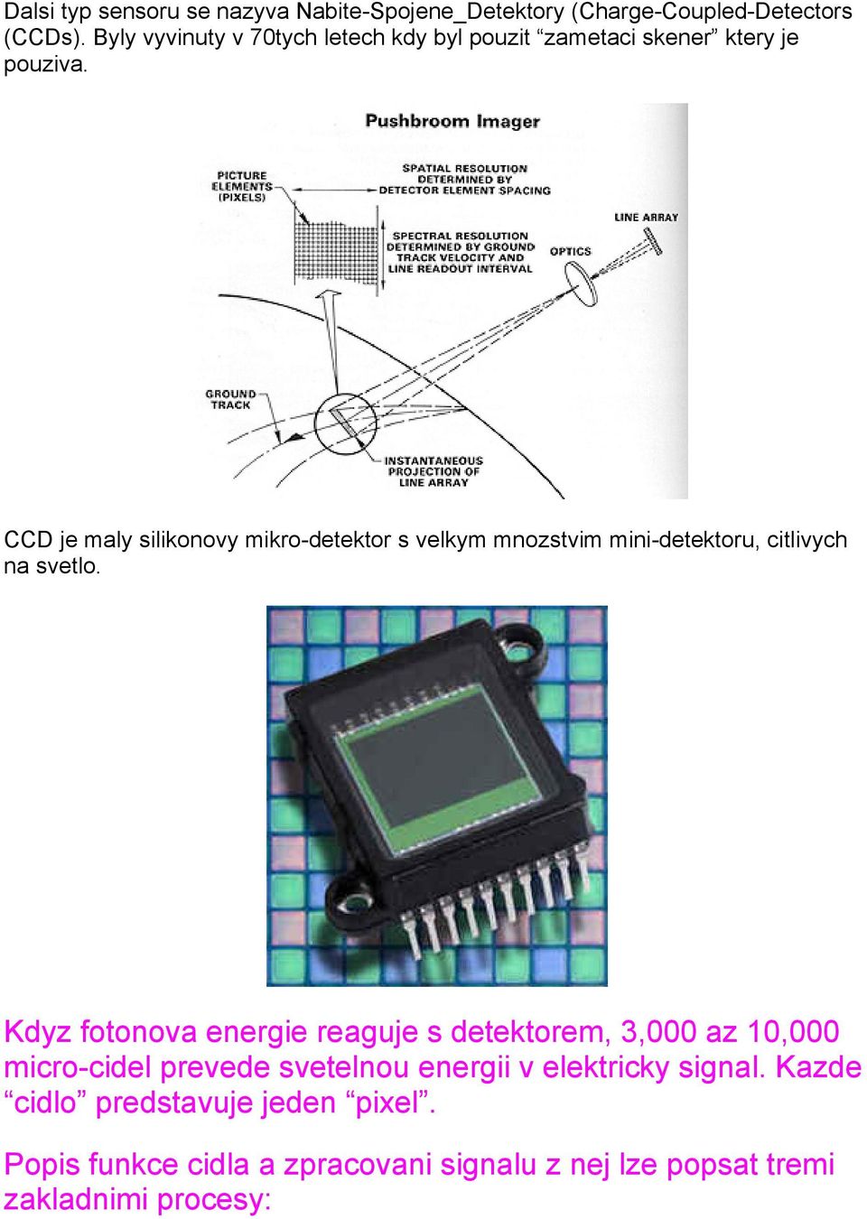 CCD je maly silikonovy mikro-detektor s velkym mnozstvim mini-detektoru, citlivych na svetlo.