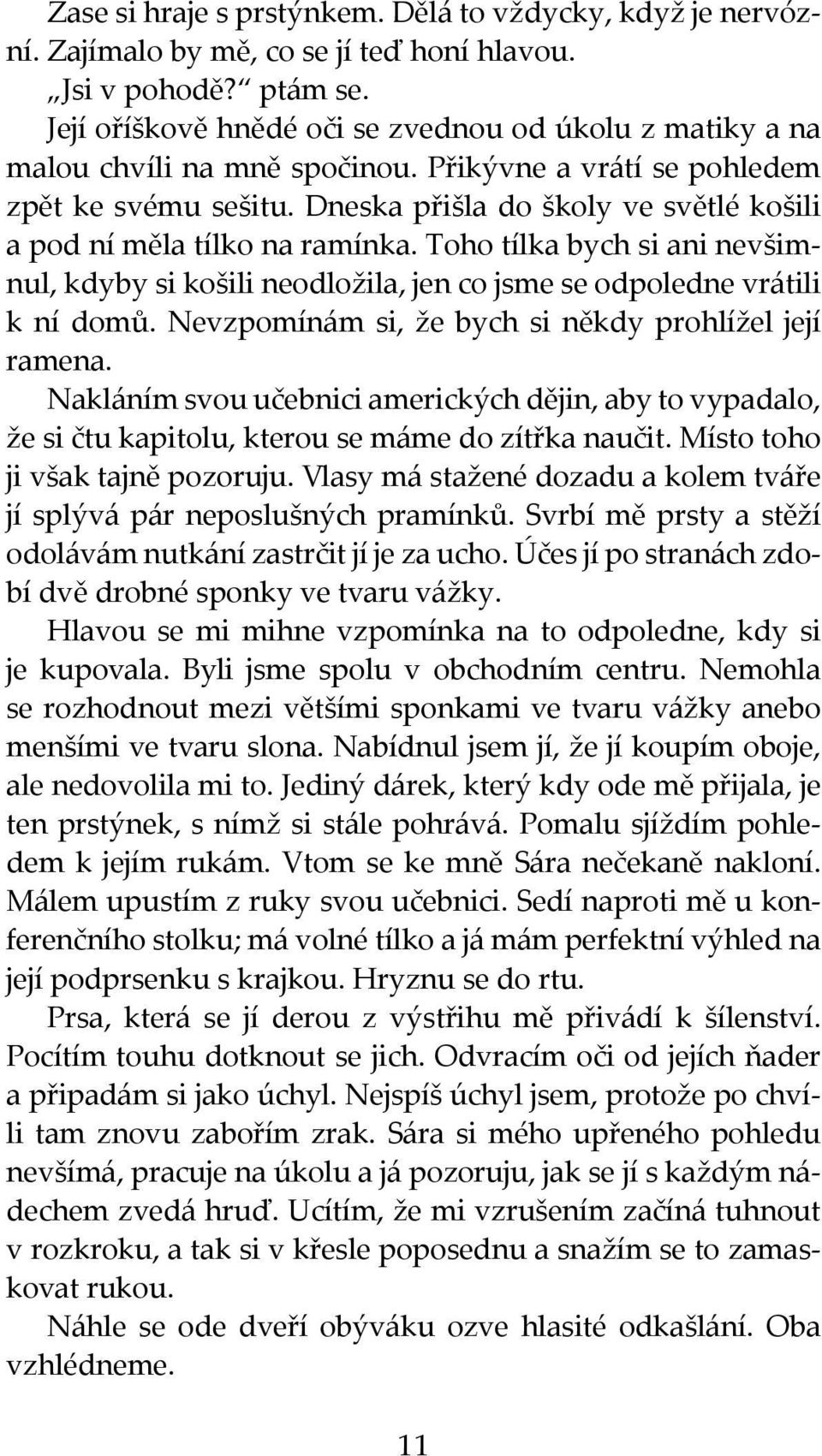 Dneska přišla do školy ve světlé košili a pod ní měla tílko na ramínka. Toho tílka bych si ani nevšimnul, kdyby si košili neodložila, jen co jsme se odpoledne vrátili k ní domů.