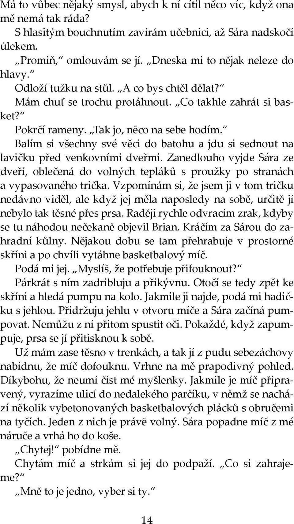 Balím si všechny své věci do batohu a jdu si sednout na lavičku před venkovními dveřmi. Zanedlouho vyjde Sára ze dveří, oblečená do volných tepláků s proužky po stranách a vypasovaného trička.