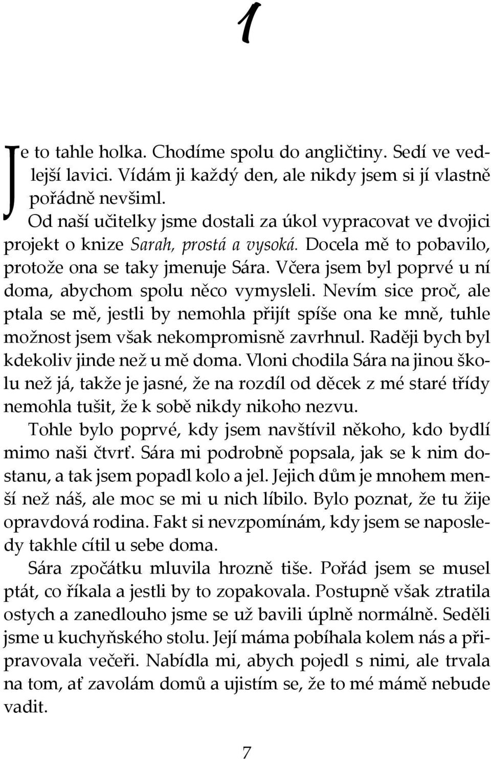 Včera jsem byl poprvé u ní doma, abychom spolu něco vymysleli. Nevím sice proč, ale ptala se mě, jestli by nemohla přijít spíše ona ke mně, tuhle možnost jsem však nekompromisně zavrhnul.