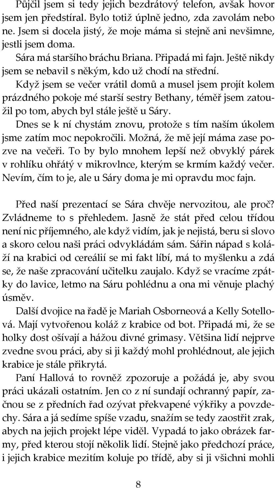 Když jsem se večer vrátil domů a musel jsem projít kolem prázdného pokoje mé starší sestry Bethany, téměř jsem zatoužil po tom, abych byl stále ještě u Sáry.