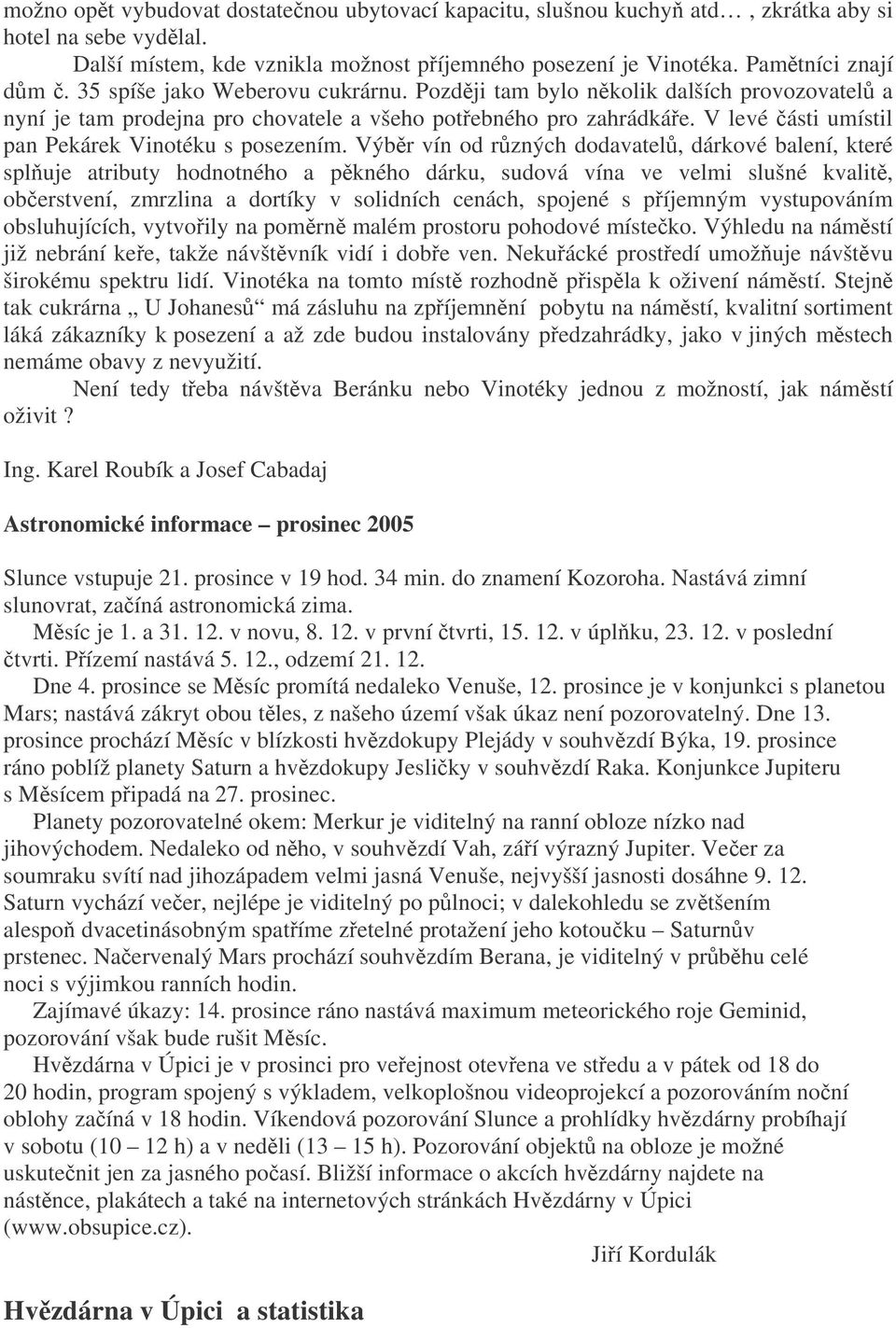 Výbr vín od rzných dodavatel, dárkové balení, které spluje atributy hodnotného a pkného dárku, sudová vína ve velmi slušné kvalit, oberstvení, zmrzlina a dortíky v solidních cenách, spojené s