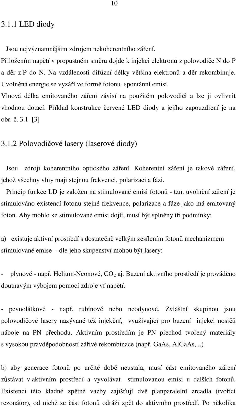 Vlnová délka emitovaného záření závisí na použitém polovodiči a lze ji ovlivnit vhodnou dotací. Příklad konstrukce červené LED diody a jejího zapouzdření je na obr. č. 3.1 