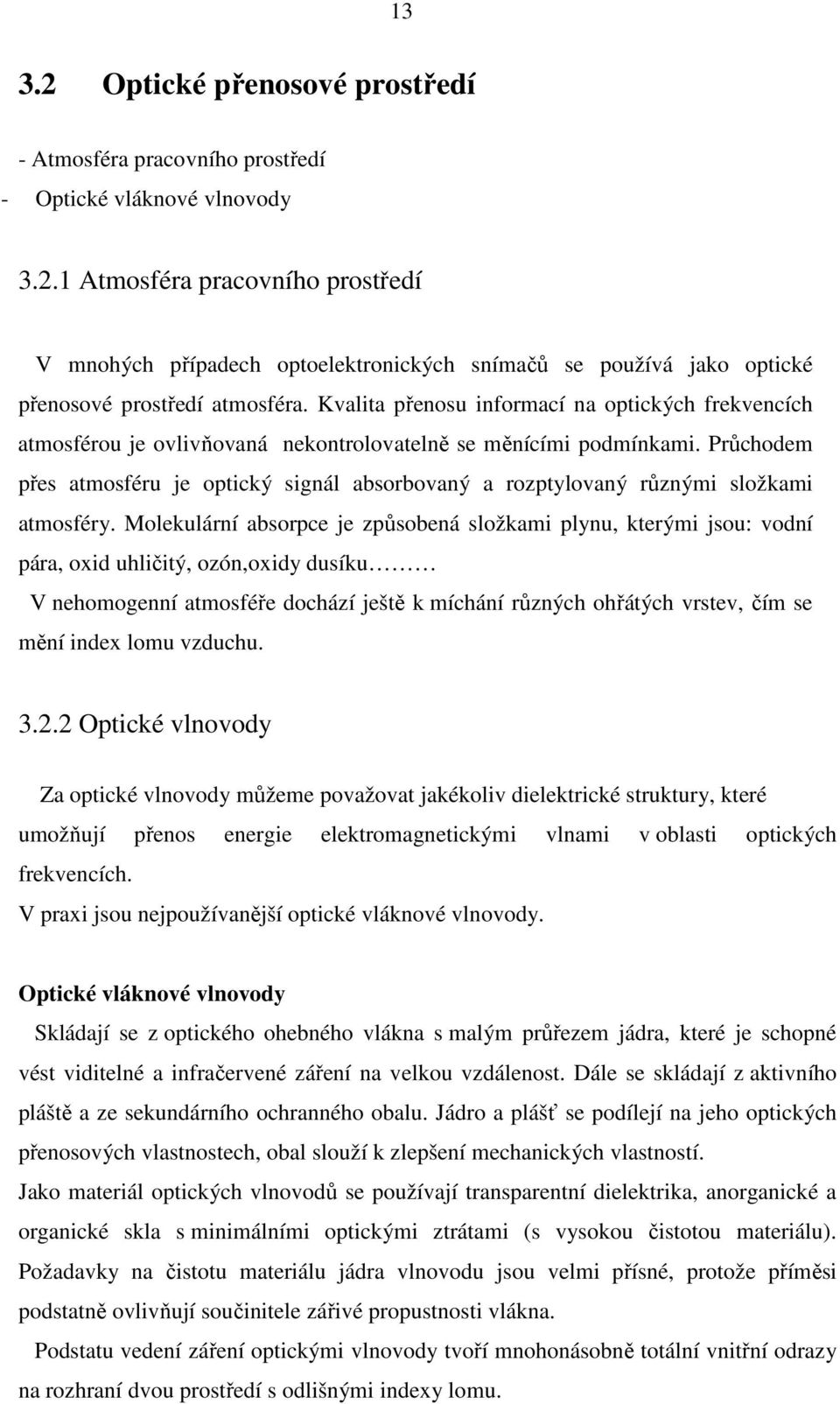 Průchodem přes atmosféru je optický signál absorbovaný a rozptylovaný různými složkami atmosféry.