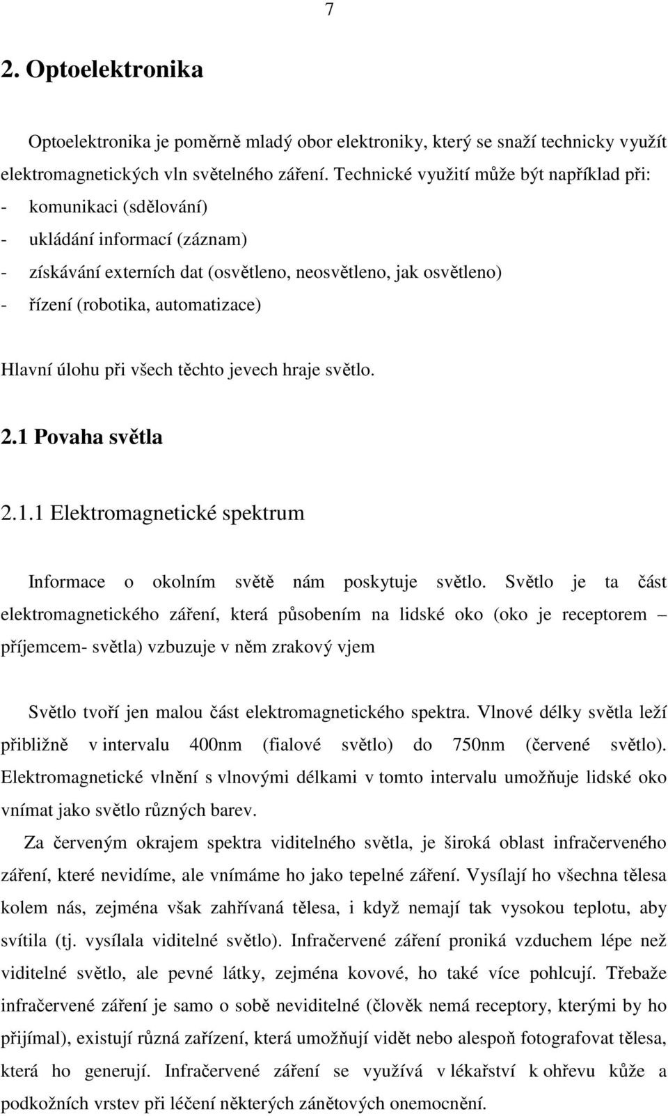 Hlavní úlohu při všech těchto jevech hraje světlo. 2.1 Povaha světla 2.1.1 Elektromagnetické spektrum Informace o okolním světě nám poskytuje světlo.