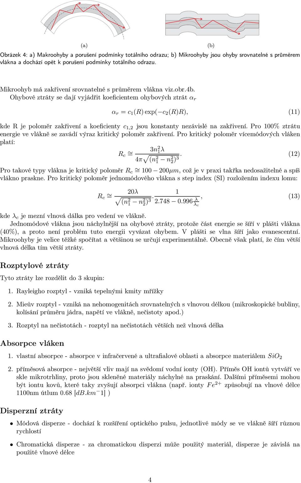 Ohybové ztráty se dají vyjádřit koeficientem ohybových ztrát α r α r = c 1 (R)exp( c 2 (R)R), (11) kde R je poloměr zakřivení a koeficienty c 1,2 jsou konstanty nezávislé na zakřivení.