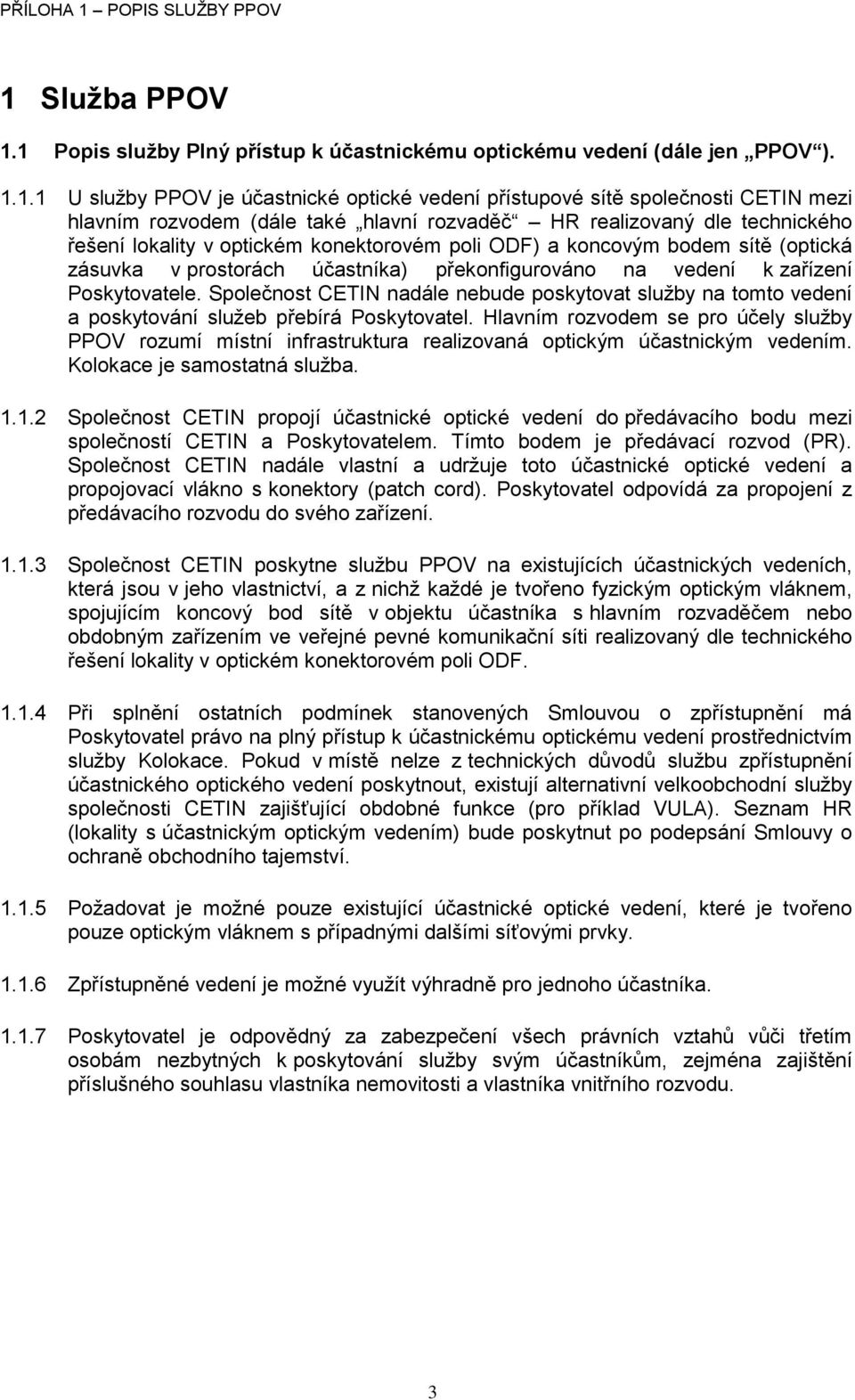 zařízení Poskytovatele. Společnost CETIN nadále nebude poskytovat služby na tomto vedení a poskytování služeb přebírá Poskytovatel.