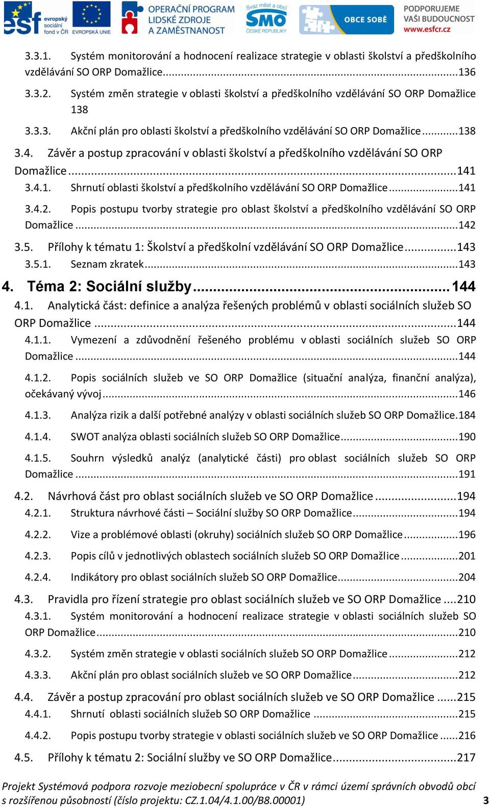 Závěr a postup zpracování v oblasti školství a předškolního vzdělávání SO ORP Domažlice... 141 3.4.1. Shrnutí oblasti školství a předškolního vzdělávání SO ORP Domažlice... 141 3.4.2.