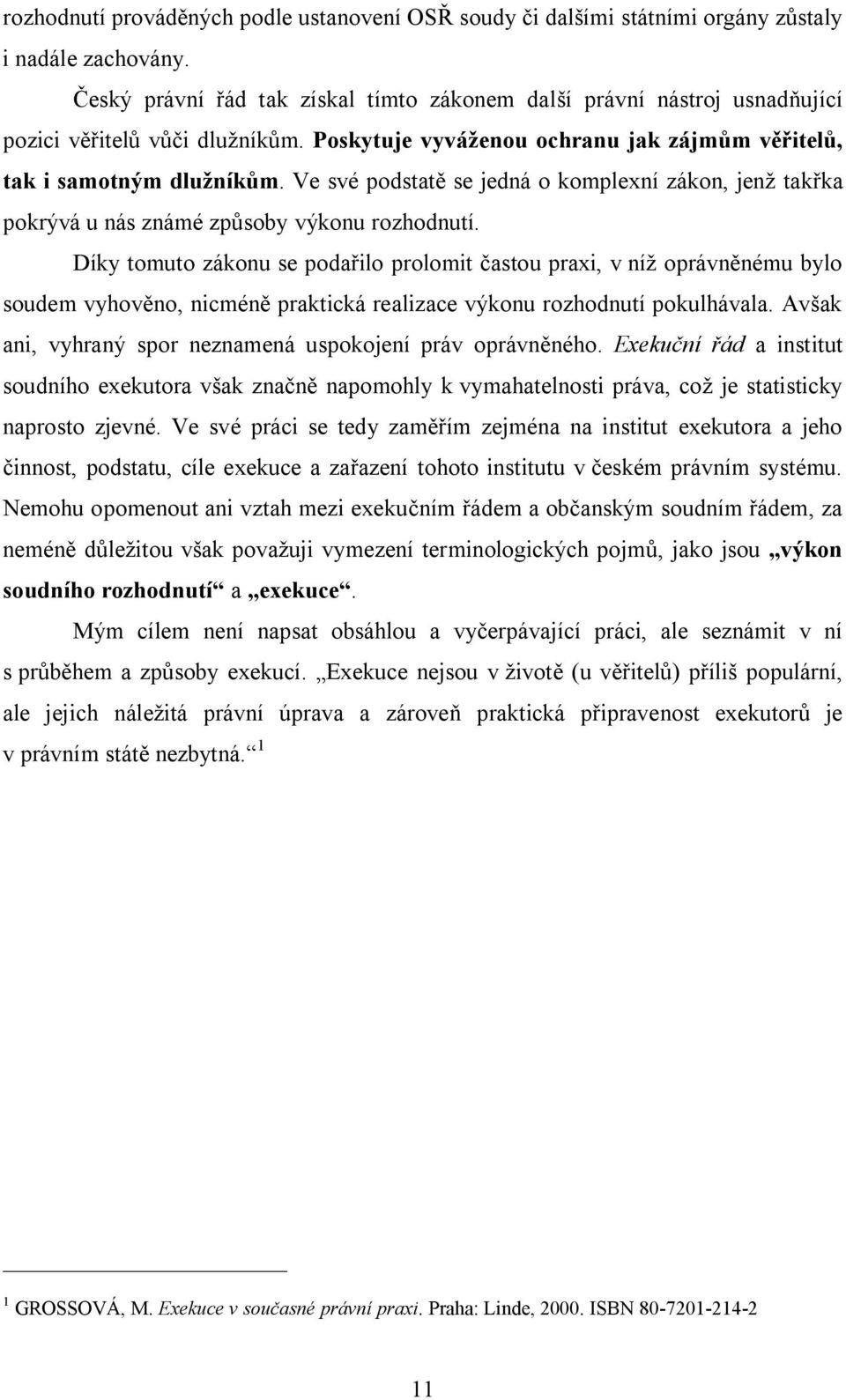 Ve své podstatě se jedná o komplexní zákon, jenž takřka pokrývá u nás známé způsoby výkonu rozhodnutí.