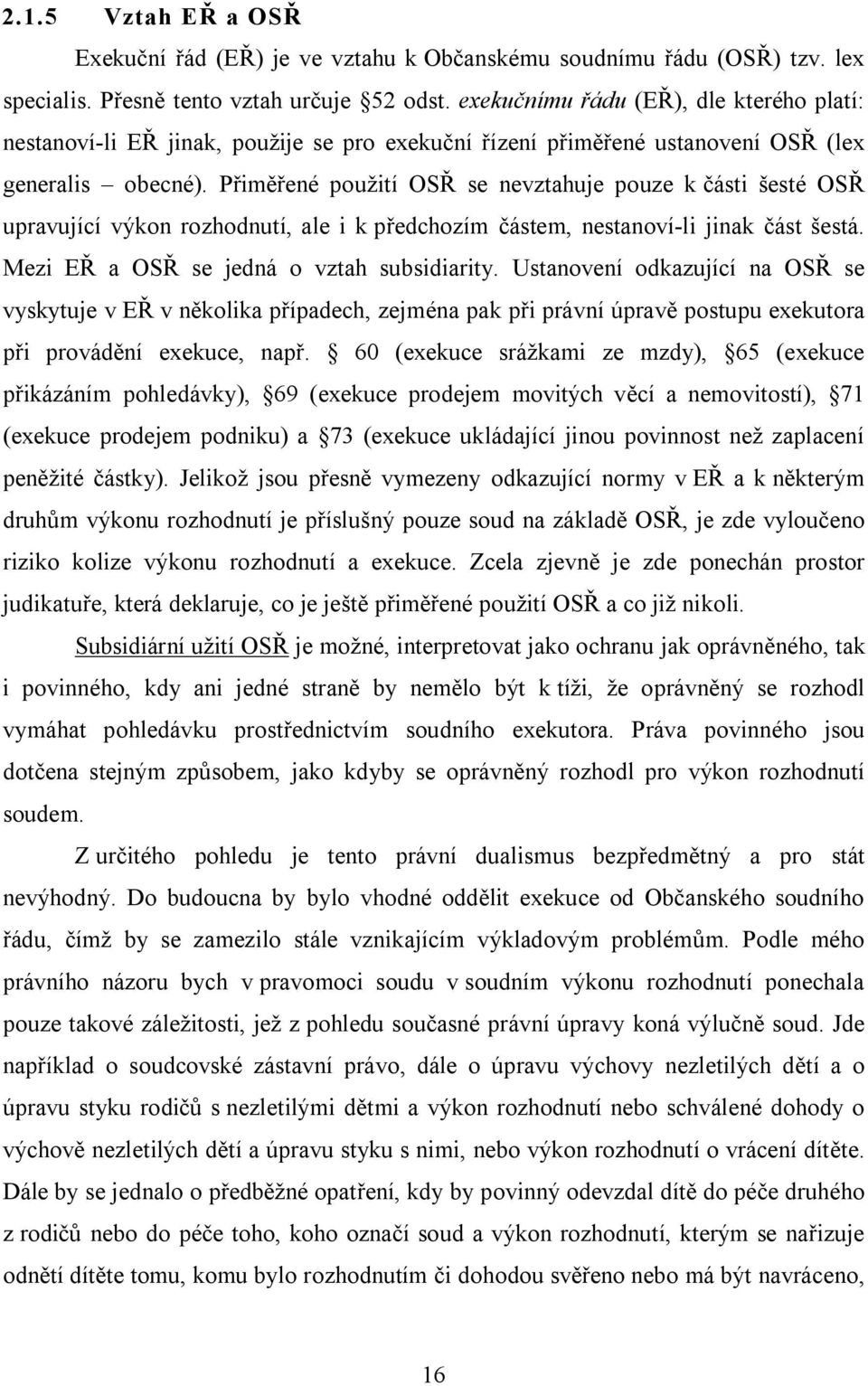 Přiměřené použití OSŘ se nevztahuje pouze k části šesté OSŘ upravující výkon rozhodnutí, ale i k předchozím částem, nestanoví-li jinak část šestá. Mezi EŘ a OSŘ se jedná o vztah subsidiarity.