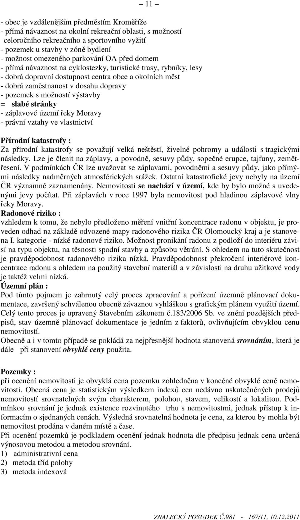 pozemek s možností výstavby = slabé stránky - záplavové území řeky Moravy - právní vztahy ve vlastnictví Přírodní katastrofy : Za přírodní katastrofy se považují velká neštěstí, živelné pohromy a