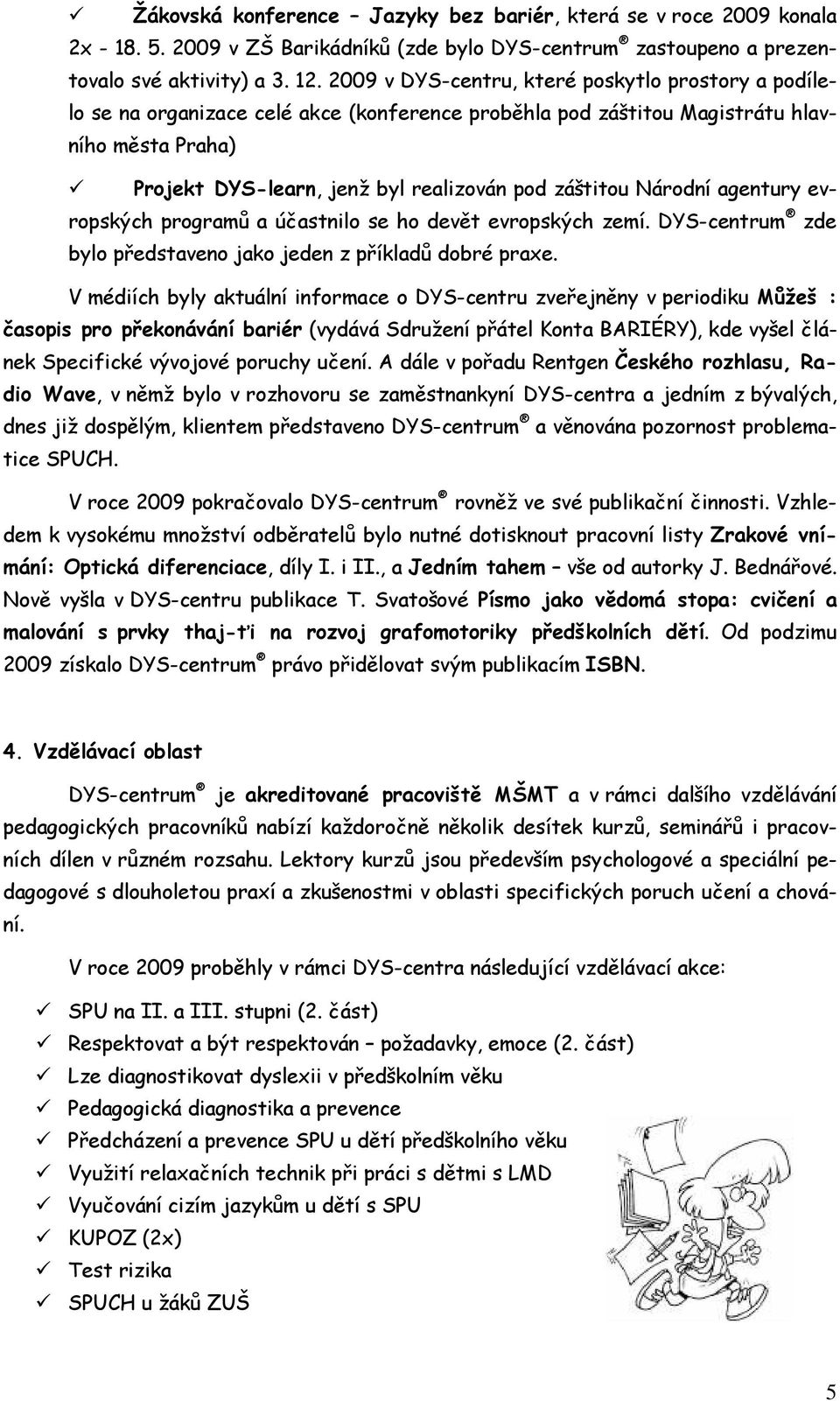 Národní agentury evropských programů a účastnilo se ho devět evropských zemí. DYS-centrum zde bylo představeno jako jeden z příkladů dobré praxe.