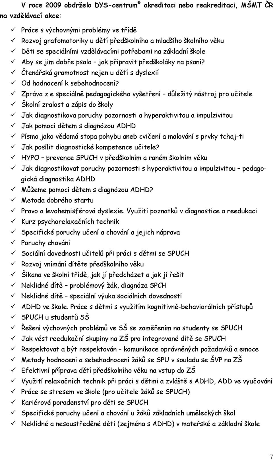 Zpráva z e speciálně pedagogického vyšetření důležitý nástroj pro učitele Školní zralost a zápis do školy Jak diagnostikova poruchy pozornosti a hyperaktivitou a impulzivitou Jak pomoci dětem s