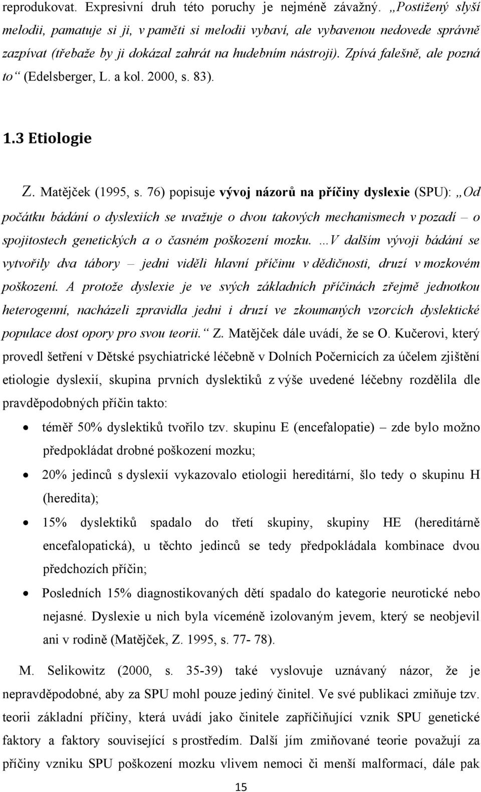 Zpívá falešně, ale pozná to (Edelsberger, L. a kol. 2000, s. 83). 1.3 Etiologie Z. Matějček (1995, s.