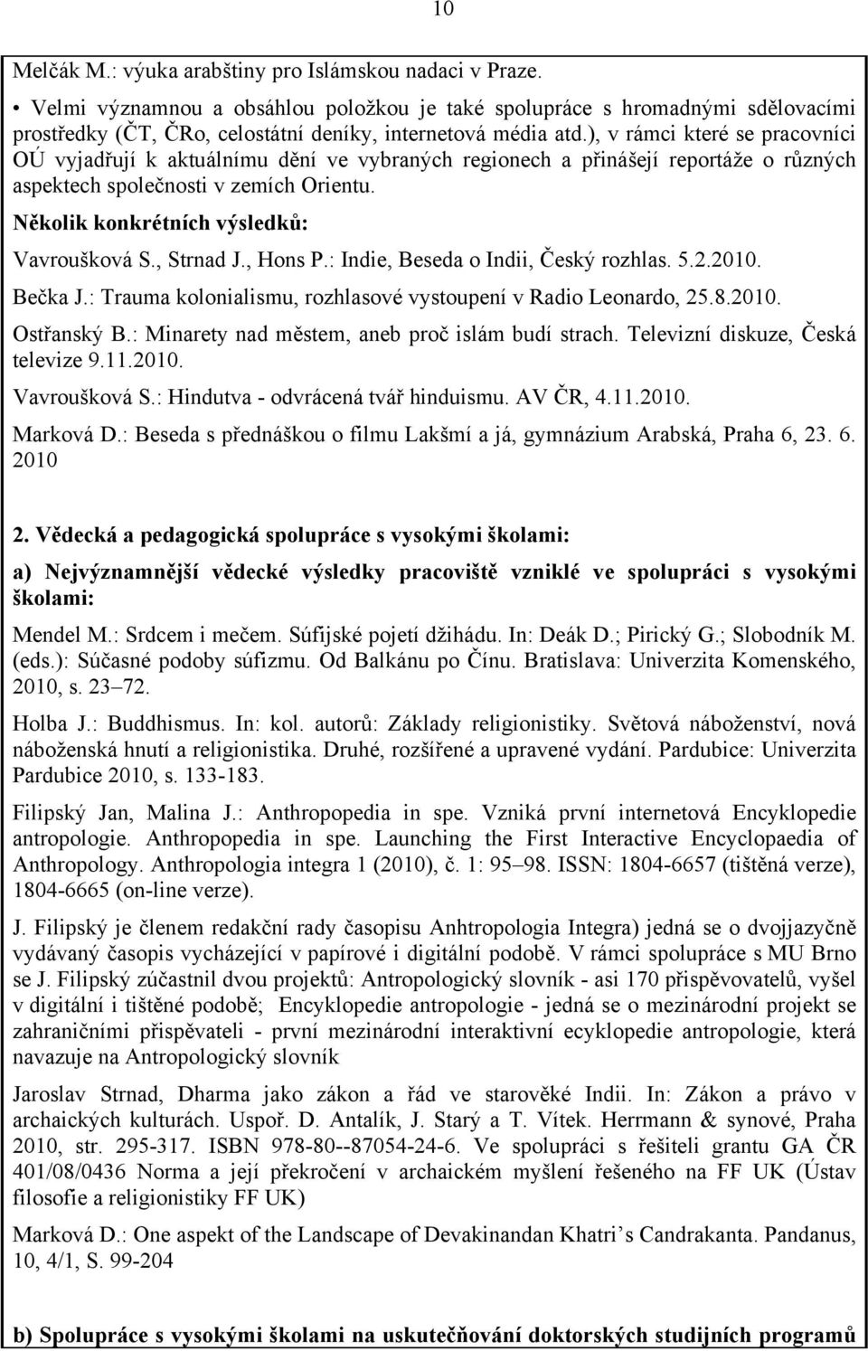 ), v rámci které se pracovníci OÚ vyjadřují k aktuálnímu dění ve vybraných regionech a přinášejí reportáže o různých aspektech společnosti v zemích Orientu.