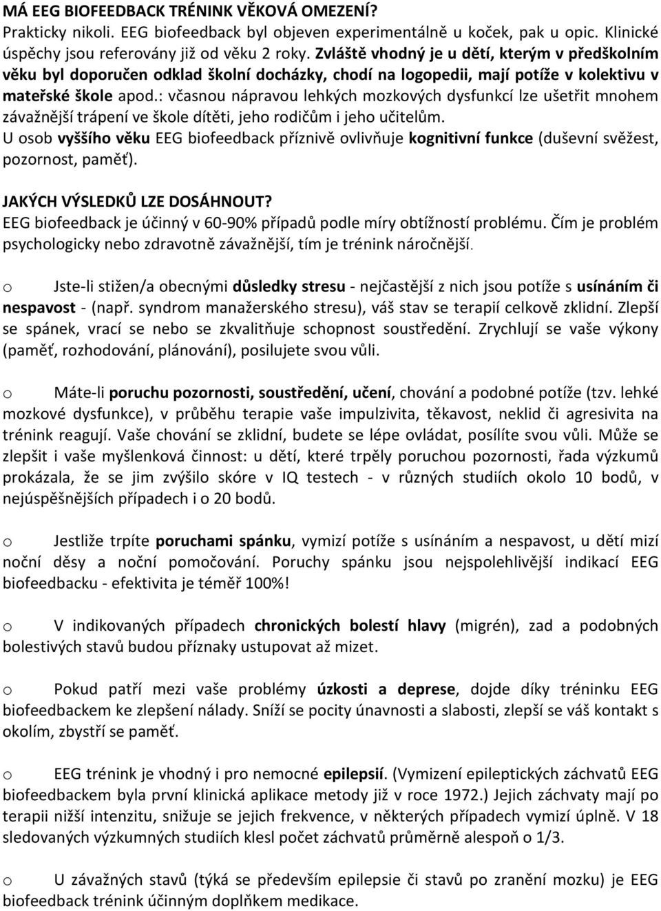 : včasnou nápravou lehkých mozkových dysfunkcí lze ušetřit mnohem závažnější trápení ve škole dítěti, jeho rodičům i jeho učitelům.