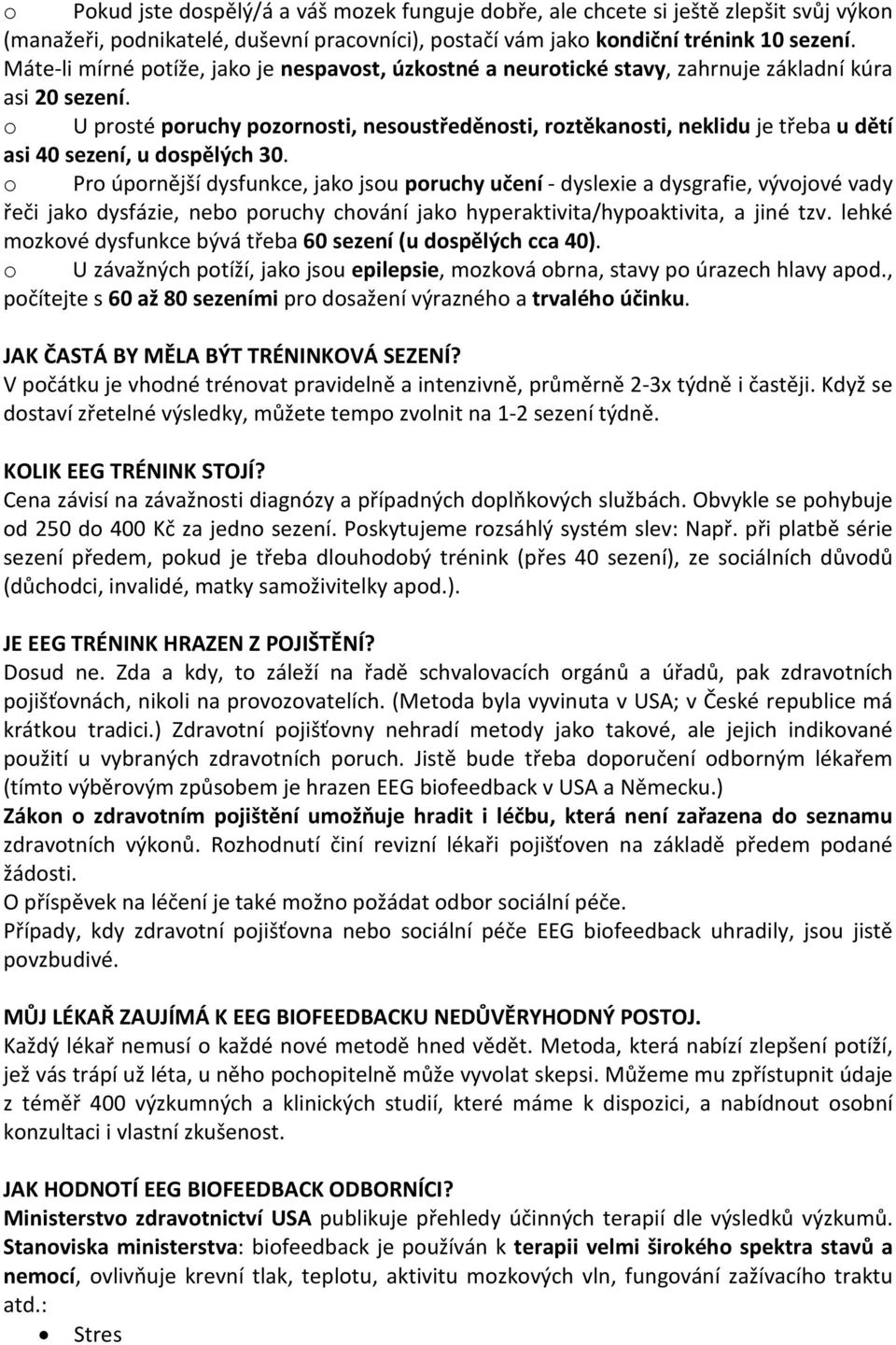 o U prosté poruchy pozornosti, nesoustředěnosti, roztěkanosti, neklidu je třeba u dětí asi 40 sezení, u dospělých 30.