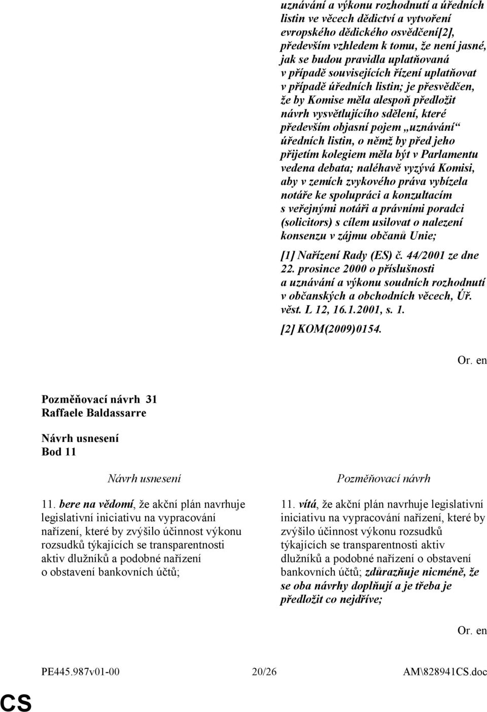 němž by před jeho přijetím kolegiem měla být v Parlamentu vedena debata; naléhavě vyzývá Komisi, aby v zemích zvykového práva vybízela notáře ke spolupráci a konzultacím s veřejnými notáři a právními