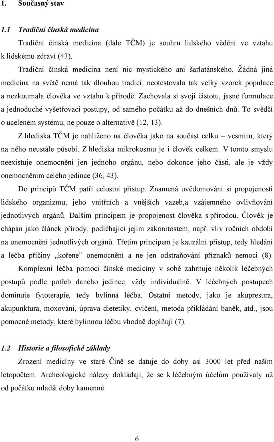 Zachovala si svoji čistotu, jasné formulace a jednoduché vyšetřovací postupy, od samého počátku až do dnešních dnů. To svědčí o uceleném systému, ne pouze o alternativě (12, 13).