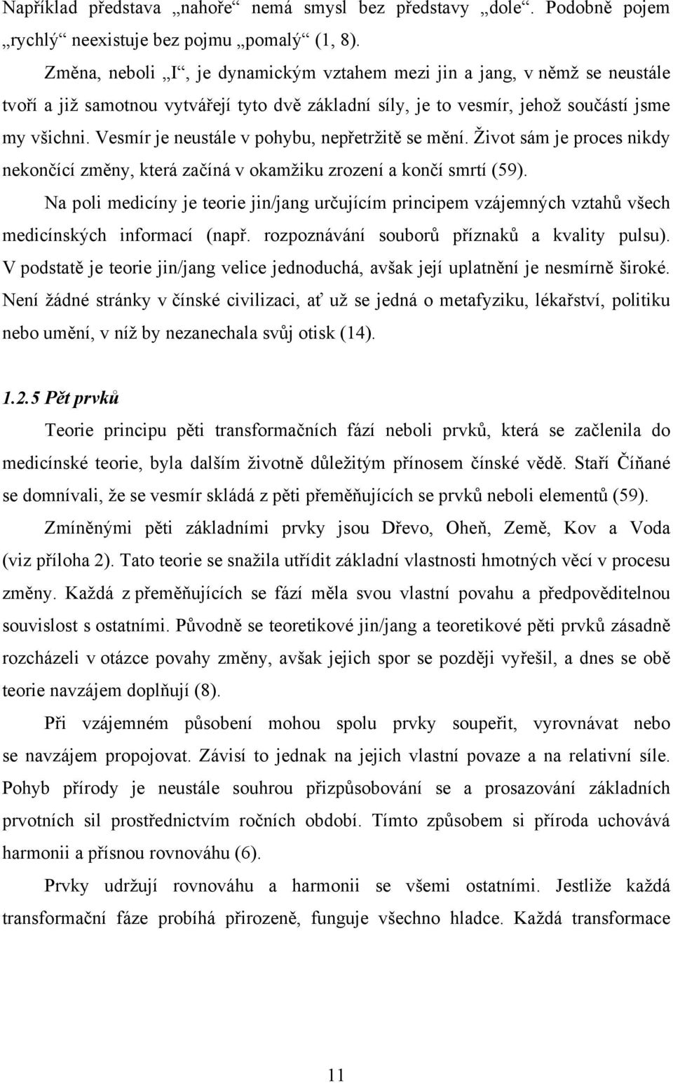 Vesmír je neustále v pohybu, nepřetržitě se mění. Život sám je proces nikdy nekončící změny, která začíná v okamžiku zrození a končí smrtí (59).