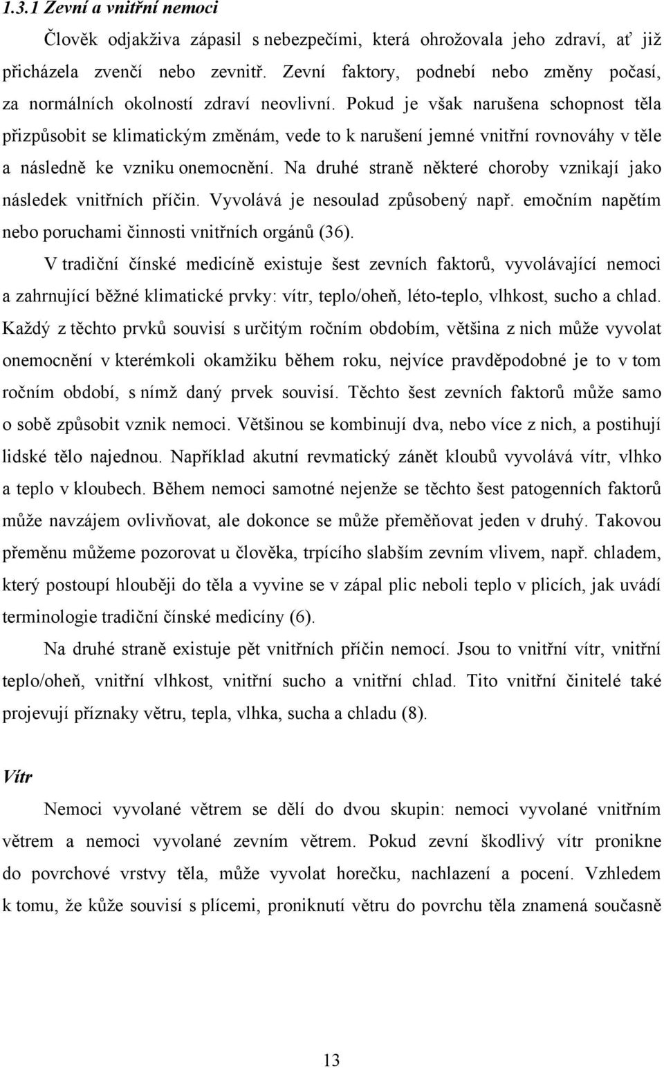 Pokud je však narušena schopnost těla přizpůsobit se klimatickým změnám, vede to k narušení jemné vnitřní rovnováhy v těle a následně ke vzniku onemocnění.