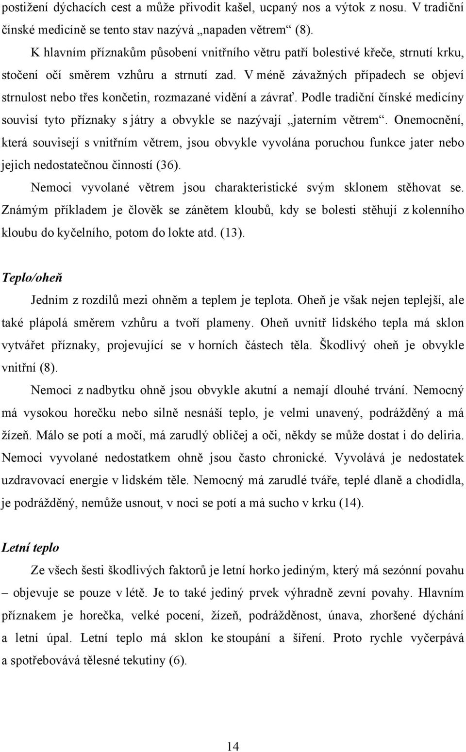 V méně závažných případech se objeví strnulost nebo třes končetin, rozmazané vidění a závrať. Podle tradiční čínské medicíny souvisí tyto příznaky s játry a obvykle se nazývají jaterním větrem.