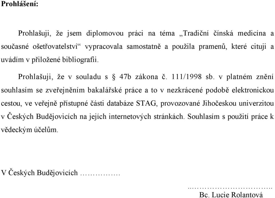 v platném znění souhlasím se zveřejněním bakalářské práce a to v nezkrácené podobě elektronickou cestou, ve veřejně přístupné části databáze STAG,