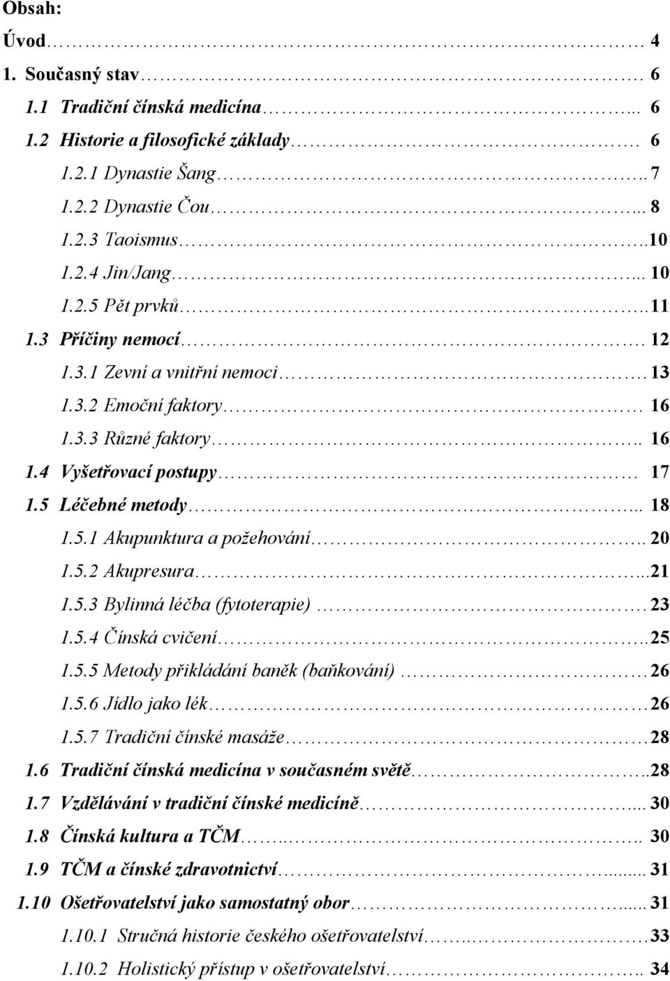 5.2 Akupresura... 21 1.5.3 Bylinná léčba (fytoterapie). 23 1.5.4 Čínská cvičení.. 25 1.5.5 Metody přikládání baněk (baňkování) 26 1.5.6 Jídlo jako lék 26 1.5.7 Tradiční čínské masáže 28 1.