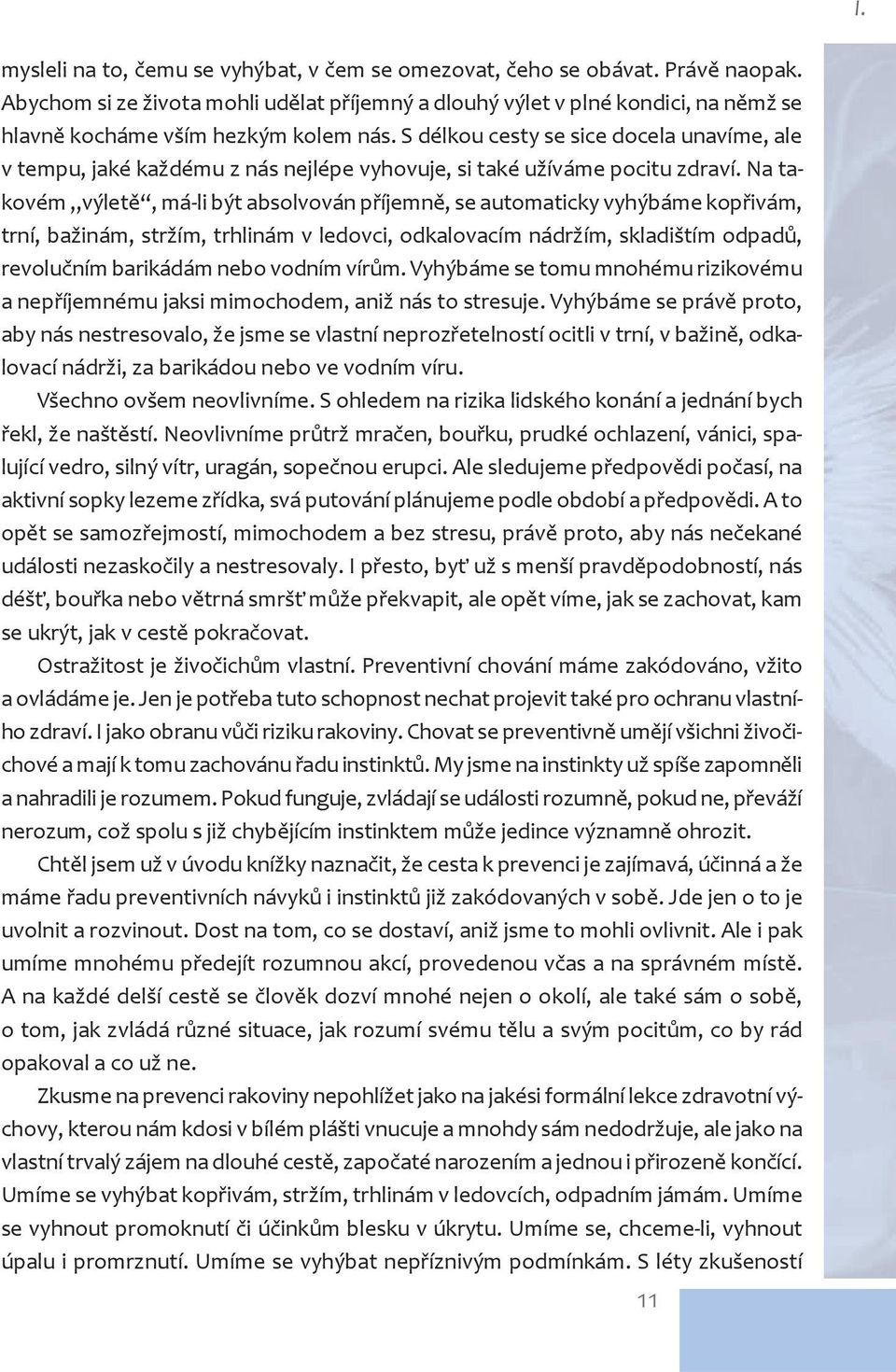 S délkou cesty se sice docela unavíme, ale v tempu, jaké každému z nás nejlépe vyhovuje, si také užíváme pocitu zdraví.