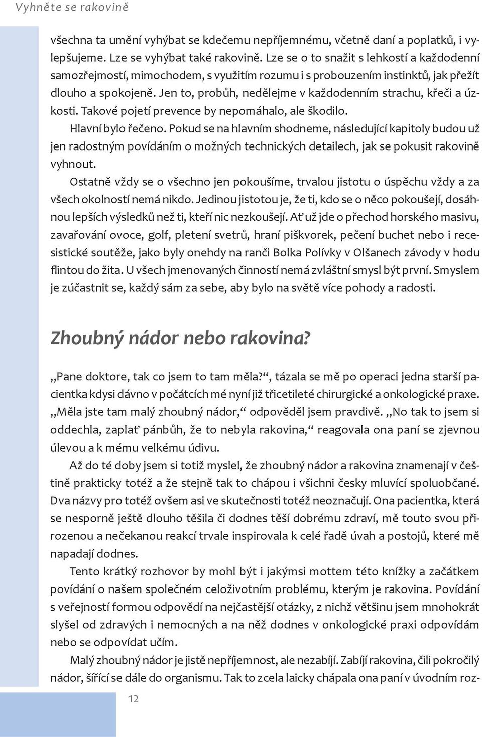 Jen to, prob h, ned lejme v každodenním strachu, k e i a úzkosti. Takové pojetí prevence by nepomáhalo, ale škodilo. Hlavní bylo e eno.