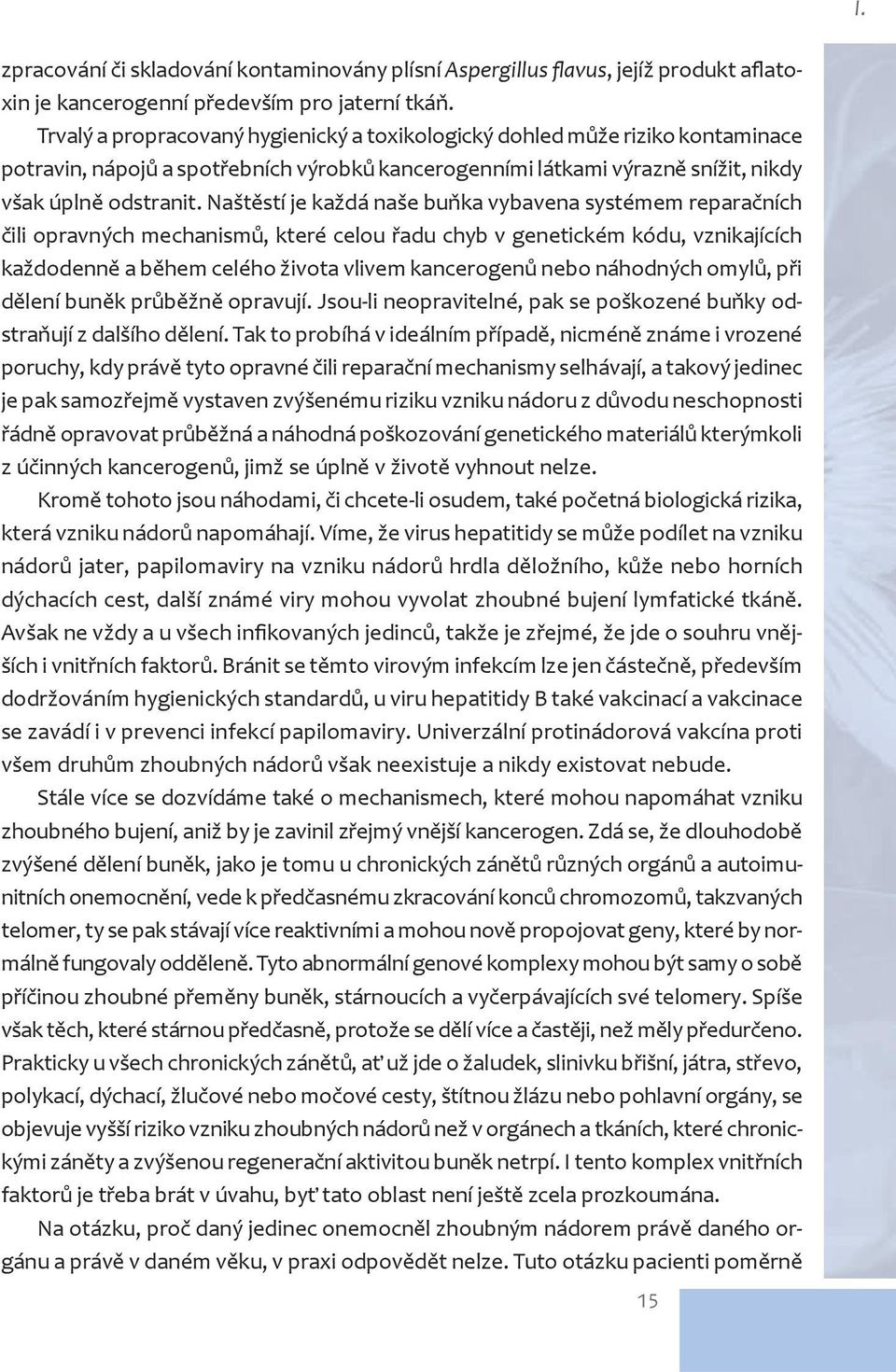 Našt stí je každá naše bu ka vybavena systémem repara ních ili opravných mechanism, které celou adu chyb v genetickém kódu, vznikajících každodenn a b hem celého života vlivem kancerogen nebo