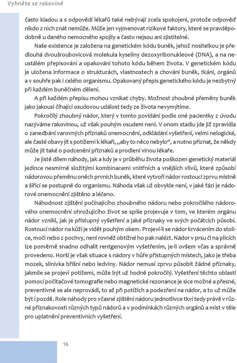 Naše existence je založena na genetickém kódu bun k, jehož nositelkou je p edlouhá dvoušroubovicová molekula kyseliny dezoxyribonukleové (DNA), a na neustálém p episování a opakování tohoto kódu b