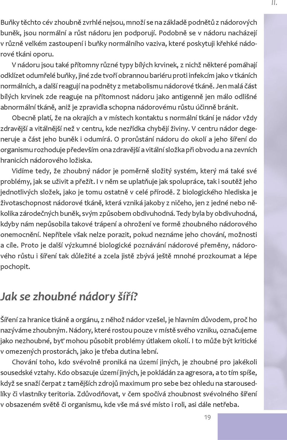 V nádoru jsou také p ítomny r zné typy bílých krvinek, z nichž n které pomáhají odklízet odum elé bu ky, jiné zde tvo í obrannou bariéru proti infekcím jako v tkáních normálních, a další reagují na