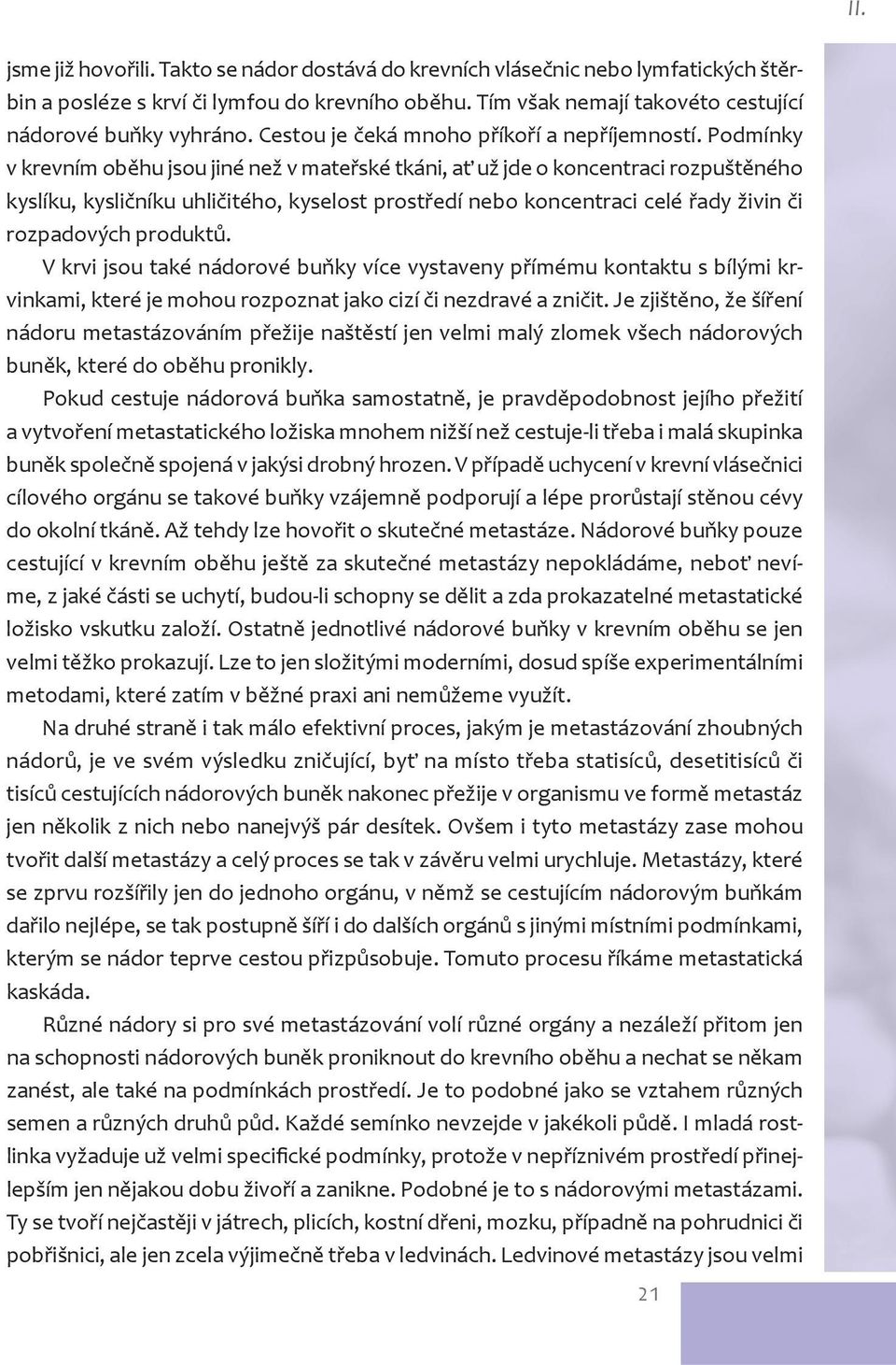 Podmínky v krevním ob hu jsou jiné než v mate ské tkáni, a už jde o koncentraci rozpušt ného kyslíku, kysli níku uhli itého, kyselost prost edí nebo koncentraci celé ady živin i rozpadových produkt.