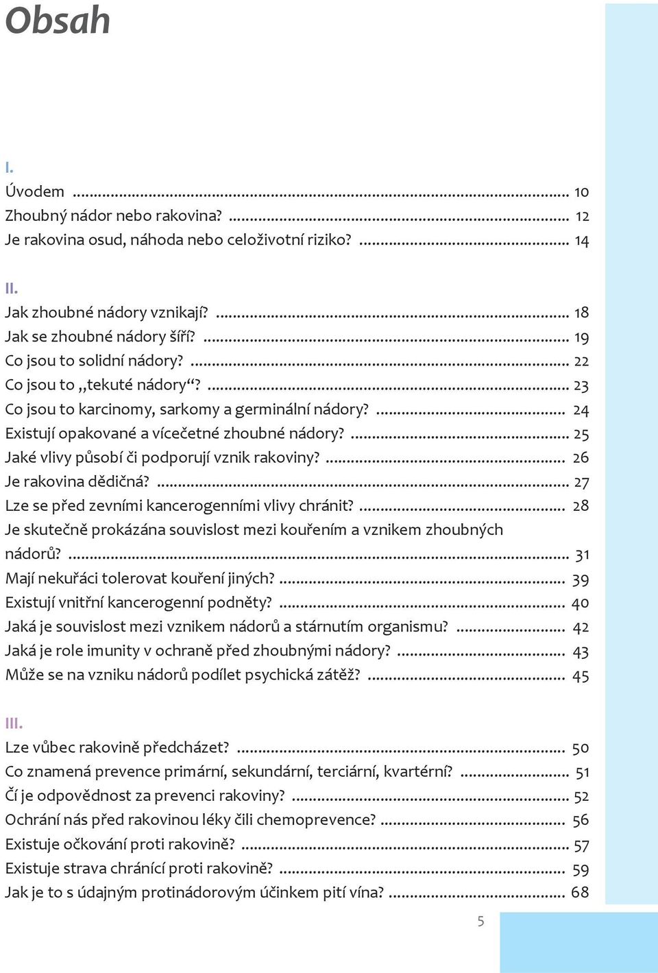 ... 25 Jaké vlivy p sobí i podporují vznik rakoviny?... 26 Je rakovina d di ná?... 27 Lze se p ed zevními kancerogenními vlivy chránit?